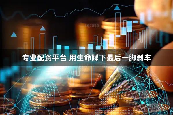 专业配资平台 用生命踩下最后一脚刹车